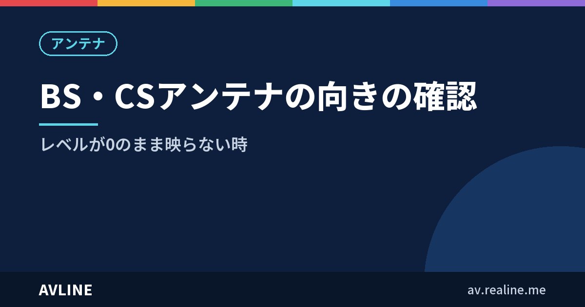 BS・CSアンテナの向きの確認｜レベルが0のまま映らない時